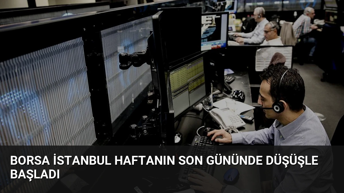 Borsa İstanbul Haftanın Son Gününde Düşüşle Başladı