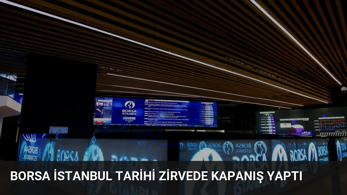 Borsa İstanbul Tarihi Zirvede Kapanış Yaptı