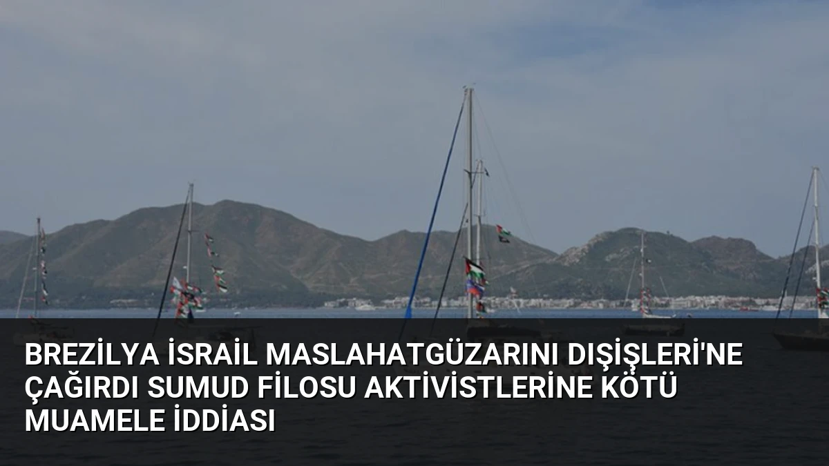 Brezilya İsrail Maslahatgüzarını Dışişleri’ne Çağırdı Sumud Filosu Aktivistlerine Kötü Muamele İddiası