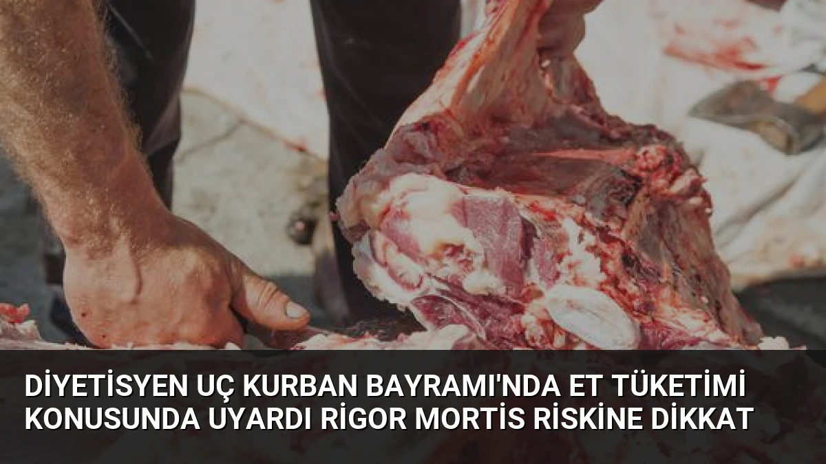 Diyetisyen Uç Kurban Bayramı’nda Et Tüketimi Konusunda Uyardı Rigor Mortis Riskine Dikkat