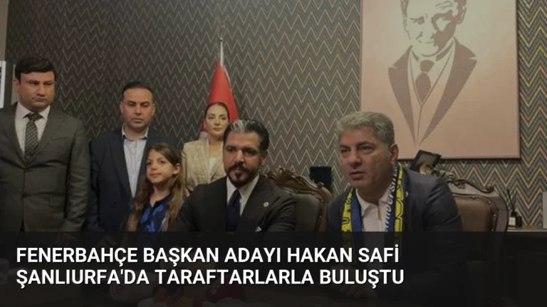 Fenerbahçe Başkan Adayı Hakan Safi Şanlıurfa’da Taraftarlarla Buluştu