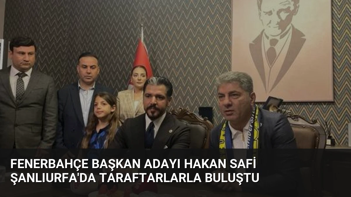 Fenerbahçe Başkan Adayı Hakan Safi Şanlıurfa’da Taraftarlarla Buluştu