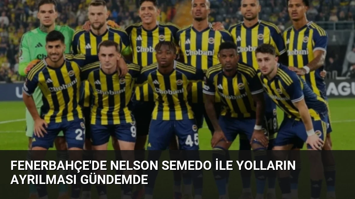 Fenerbahçe’de Nelson Semedo ile Yolların Ayrılması Gündemde