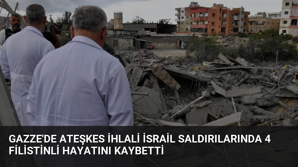 Gazze’de Ateşkes İhlali İsrail Saldırılarında 4 Filistinli Hayatını Kaybetti