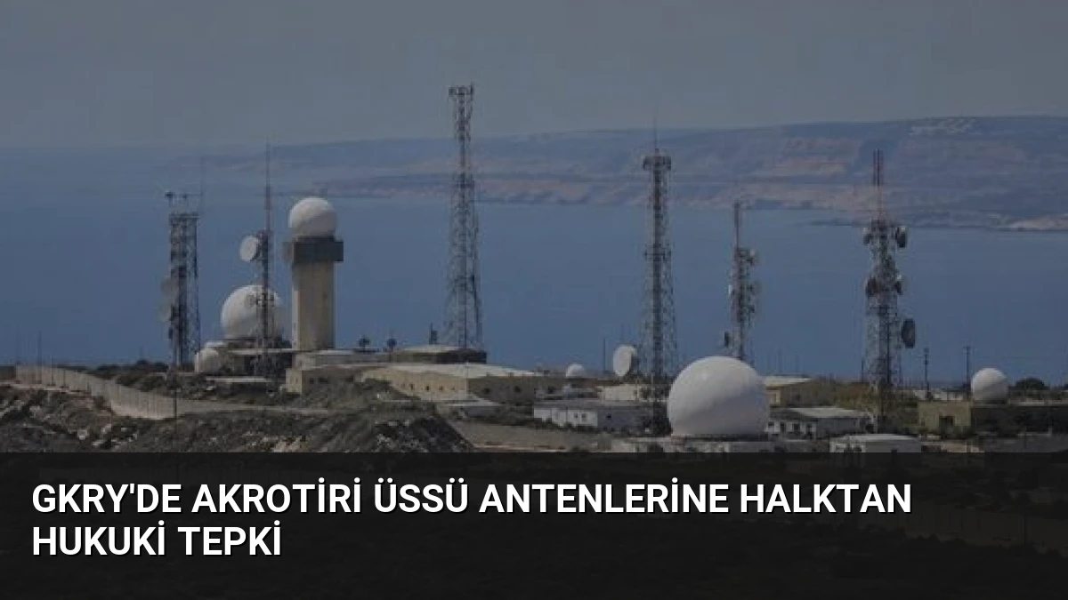 GKRY’de Akrotiri Üssü Antenlerine Halktan Hukuki Tepki