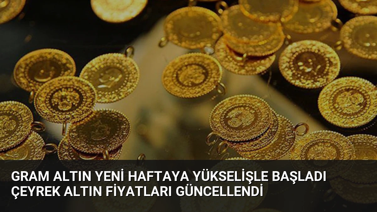 Gram Altın Yeni Haftaya Yükselişle Başladı Çeyrek Altın Fiyatları Güncellendi