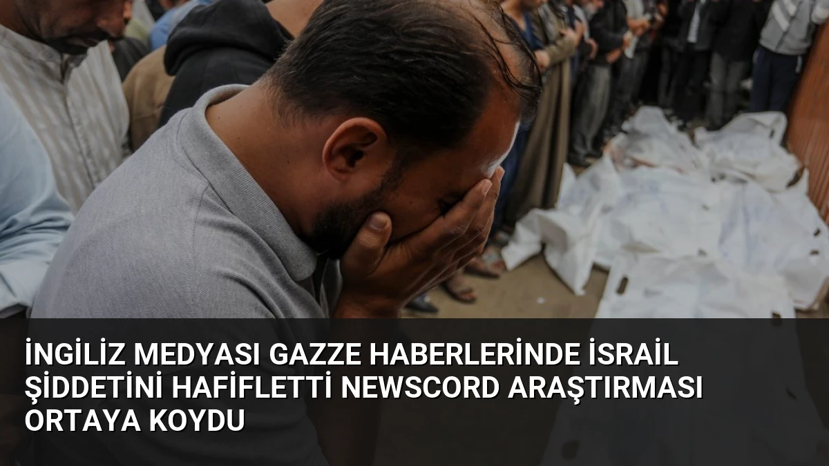 İngiliz Medyası Gazze Haberlerinde İsrail Şiddetini Hafifletti NewsCord Araştırması Ortaya Koydu