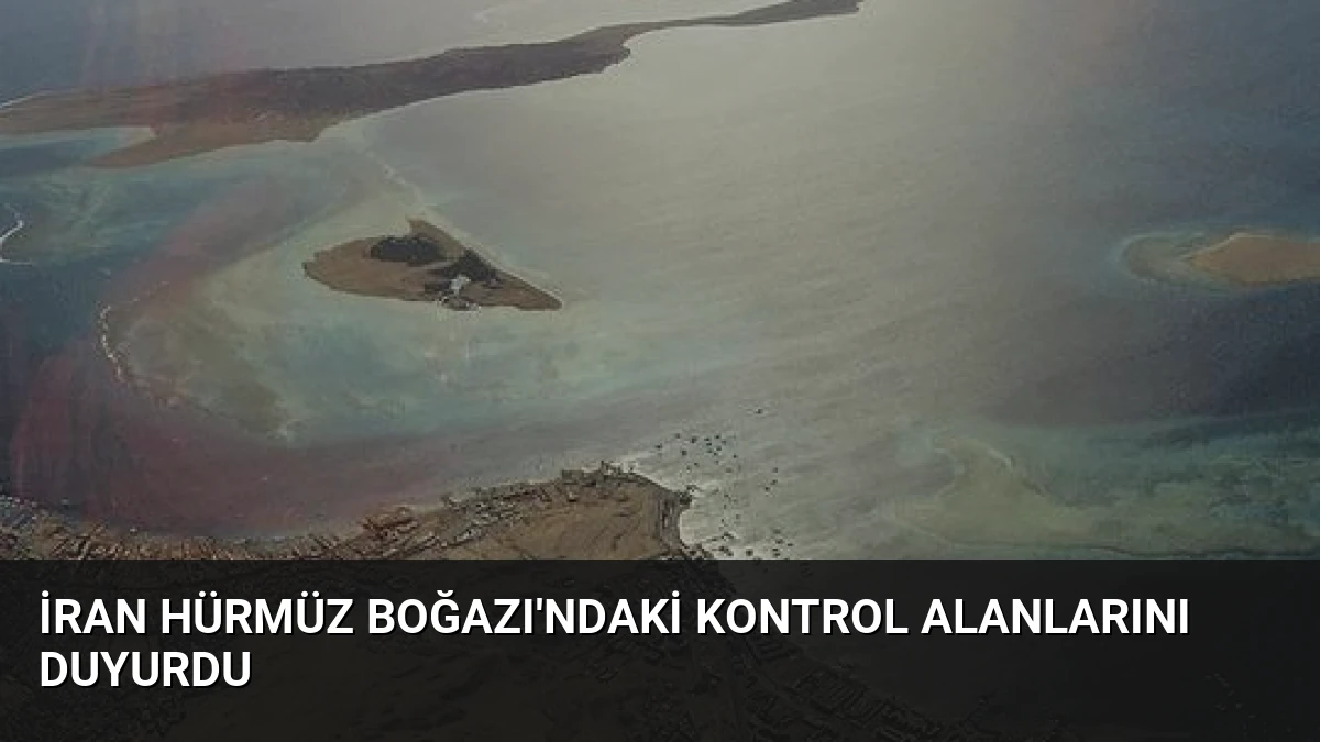 İran Hürmüz Boğazı’ndaki Kontrol Alanlarını Duyurdu