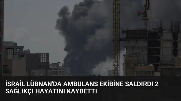 İsrail Lübnan’da Ambulans Ekibine Saldırdı 2 Sağlıkçı Hayatını Kaybetti
