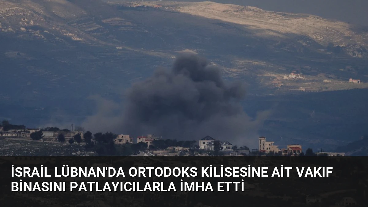 İsrail Lübnan’da Ortodoks Kilisesine Ait Vakıf Binasını Patlayıcılarla İmha Etti