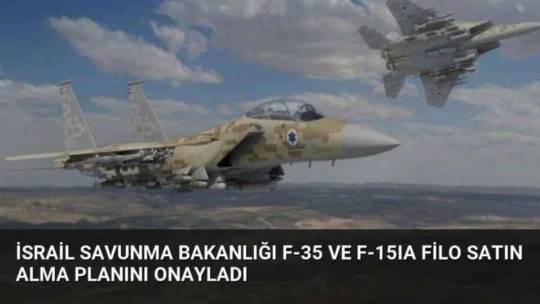 İsrail Savunma Bakanlığı F-35 ve F-15IA Filo Satın Alma Planını Onayladı