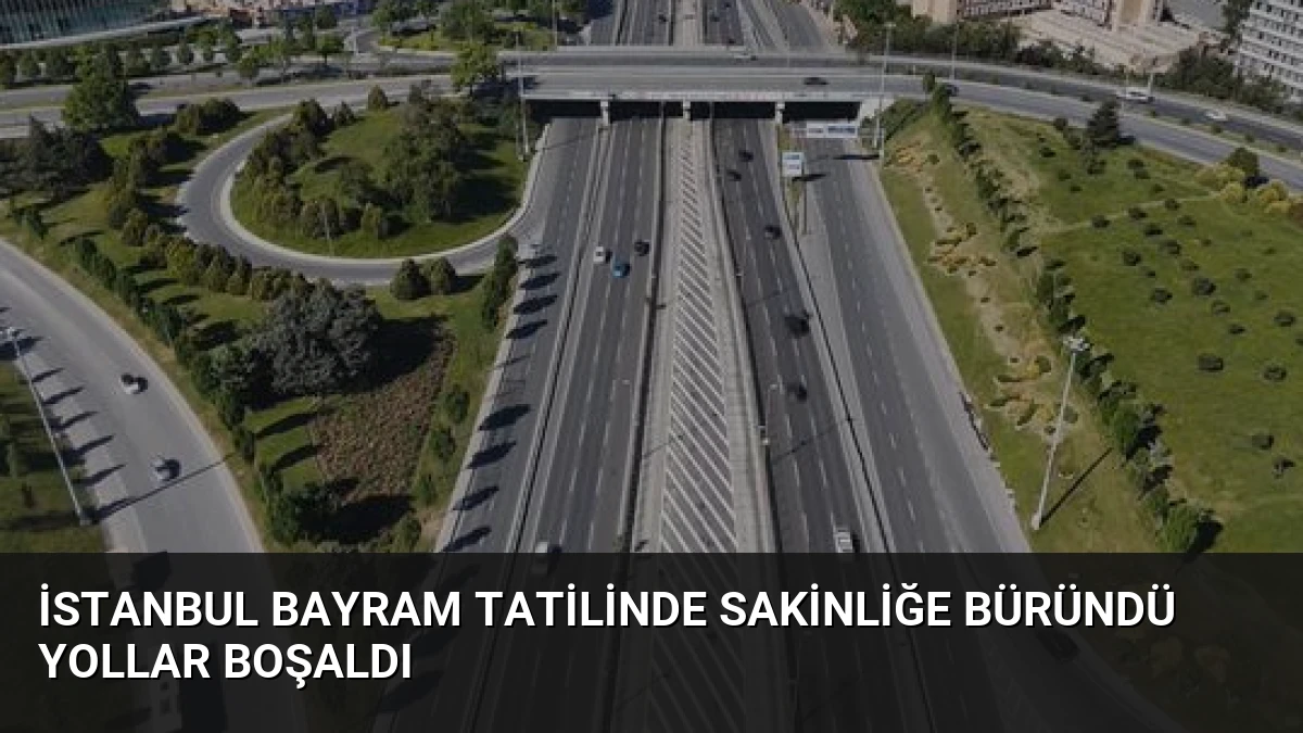 İstanbul Bayram Tatilinde Sakinliğe Büründü Yollar Boşaldı