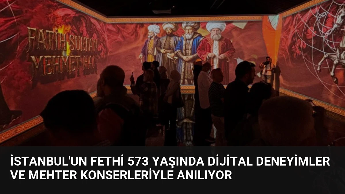 İstanbul’un Fethi 573 Yaşında Dijital Deneyimler ve Mehter Konserleriyle Anılıyor