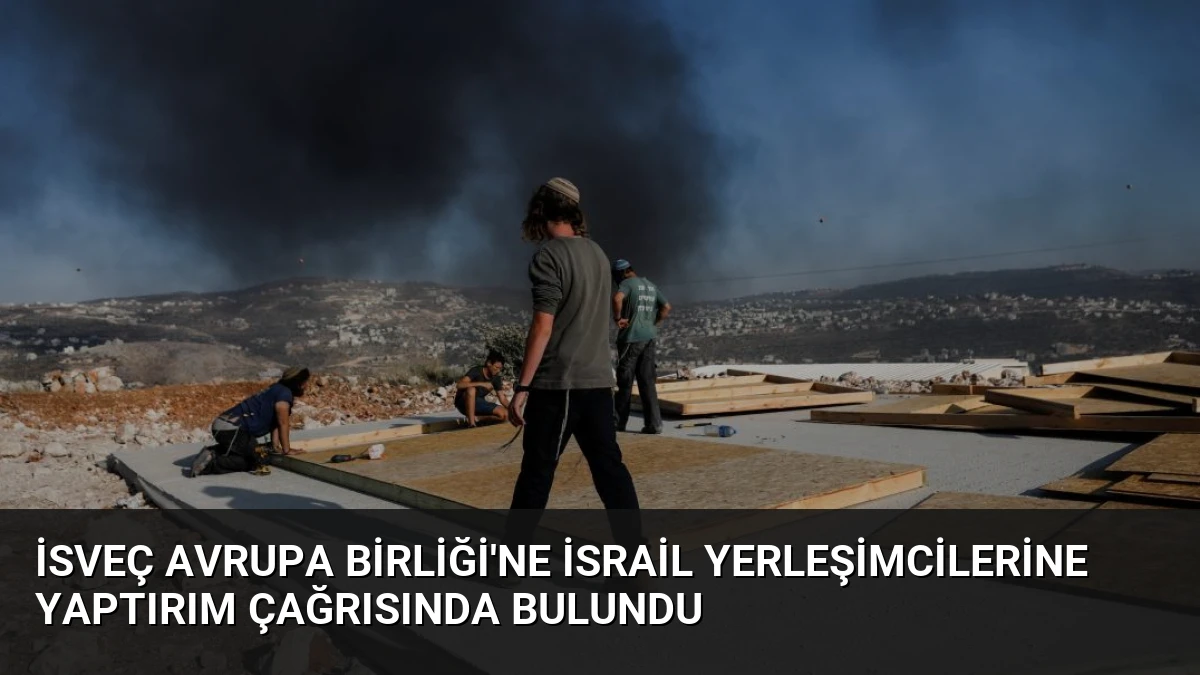 İsveç Avrupa Birliği’ne İsrail Yerleşimcilerine Yaptırım Çağrısında Bulundu