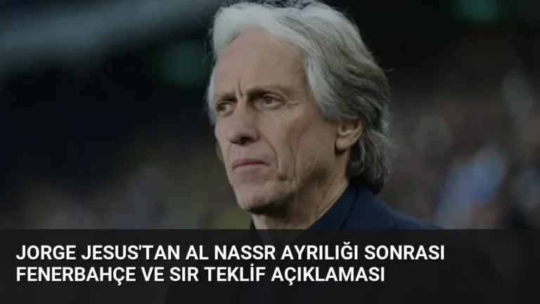Jorge Jesus’tan Al Nassr Ayrılığı Sonrası Fenerbahçe ve Sır Teklif Açıklaması