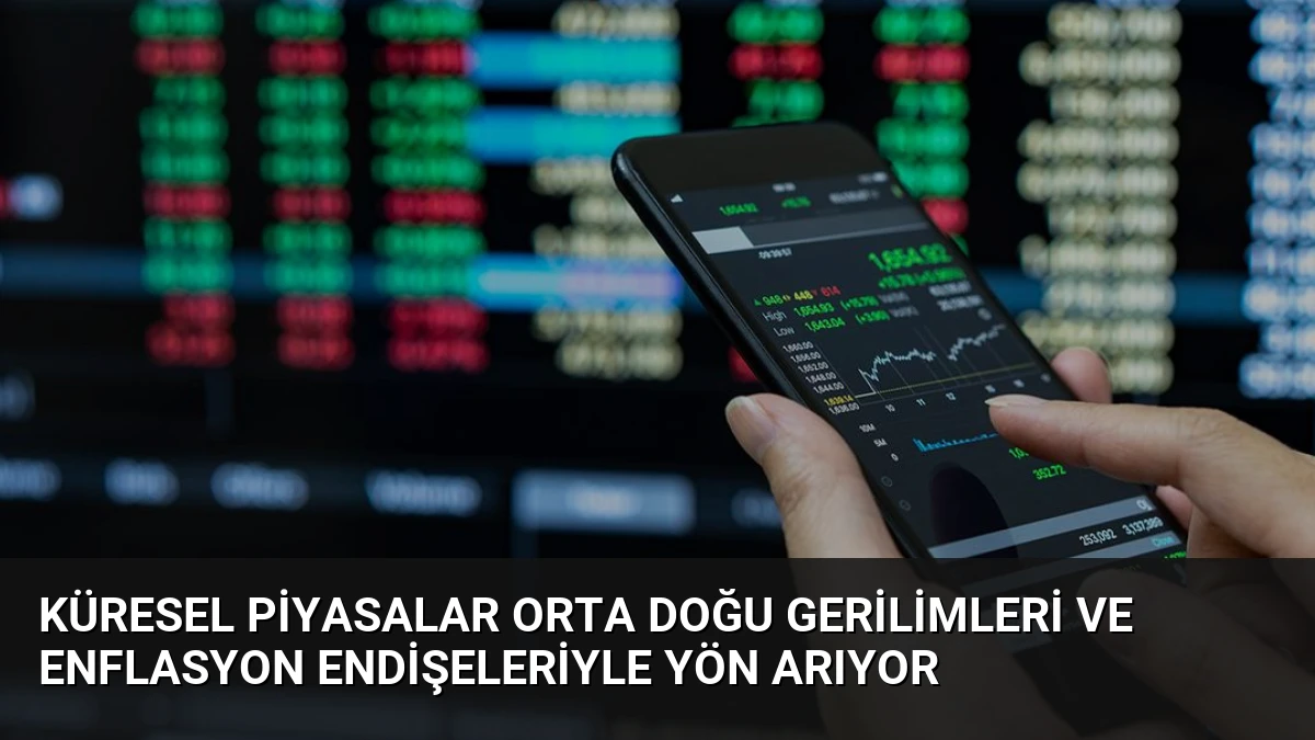 Küresel Piyasalar Orta Doğu Gerilimleri ve Enflasyon Endişeleriyle Yön Arıyor