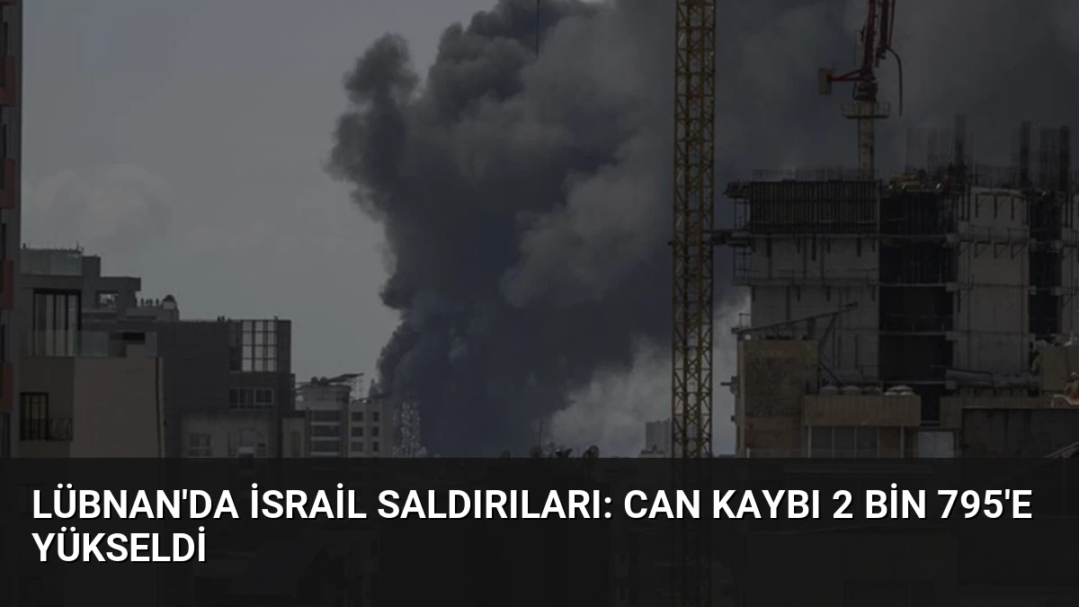 Lübnan’da İsrail Saldırıları: Can Kaybı 2 bin 795’e Yükseldi