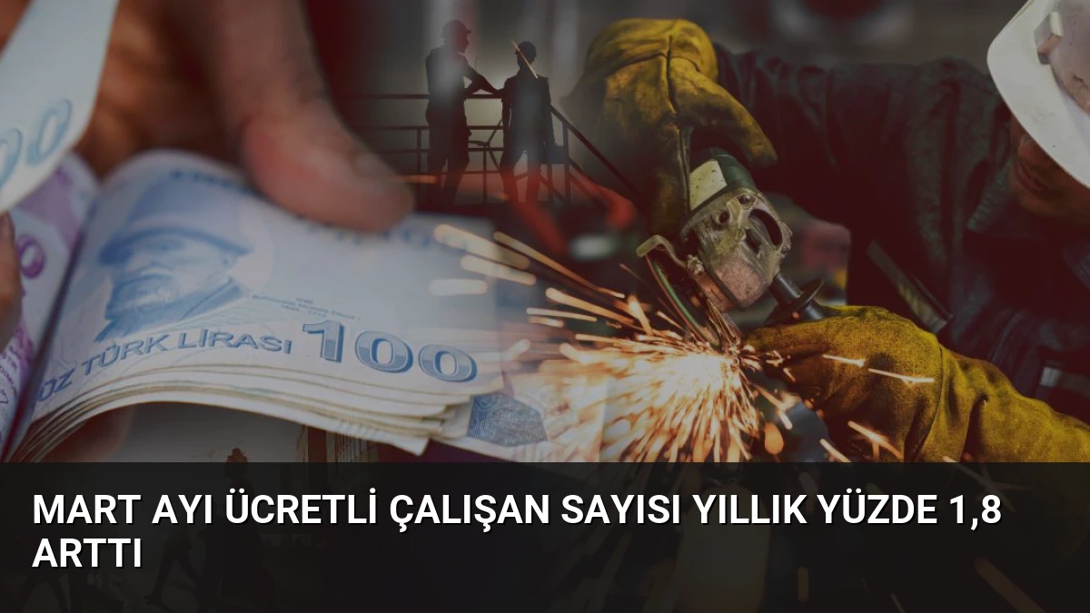 Mart Ayı Ücretli Çalışan Sayısı Yıllık Yüzde 1,8 Arttı