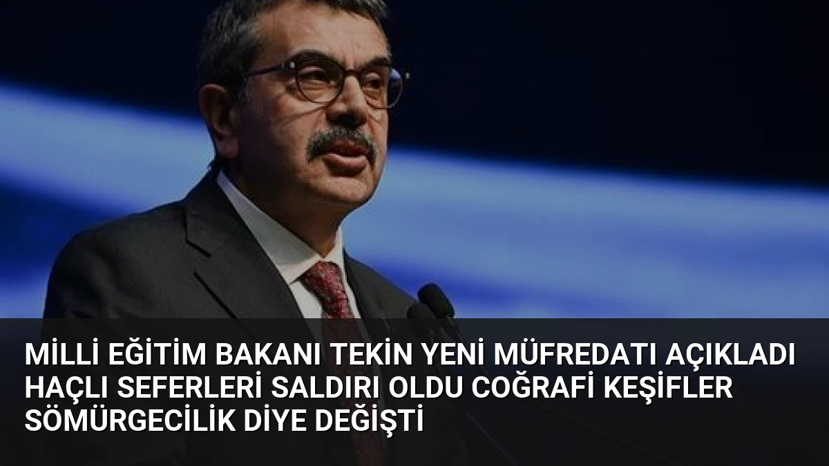 Milli Eğitim Bakanı Tekin Yeni Müfredatı Açıkladı Haçlı Seferleri Saldırı Oldu Coğrafi Keşifler Sömürgecilik Diye Değişti
