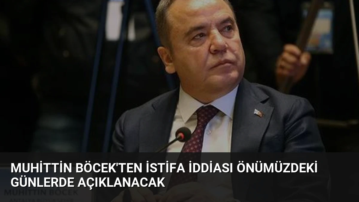 Muhittin Böcek’ten İstifa İddiası Önümüzdeki Günlerde Açıklanacak