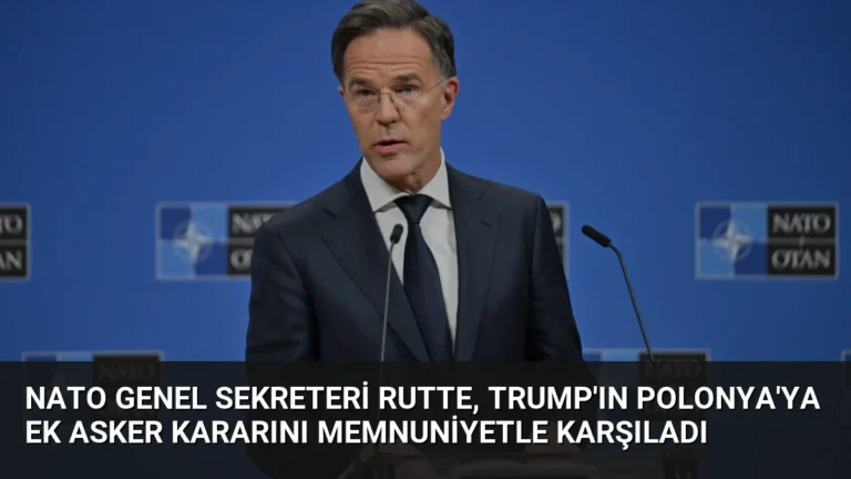 NATO Genel Sekreteri Rutte, Trump’ın Polonya’ya Ek Asker Kararını Memnuniyetle Karşıladı
