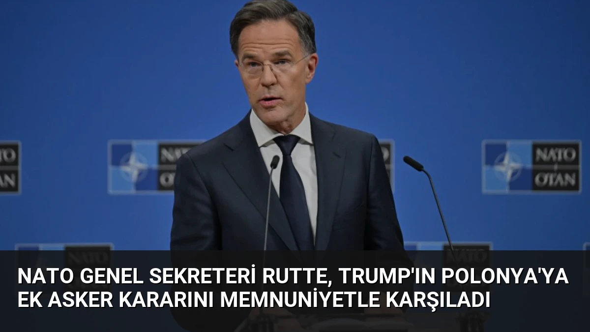 NATO Genel Sekreteri Rutte, Trump’ın Polonya’ya Ek Asker Kararını Memnuniyetle Karşıladı