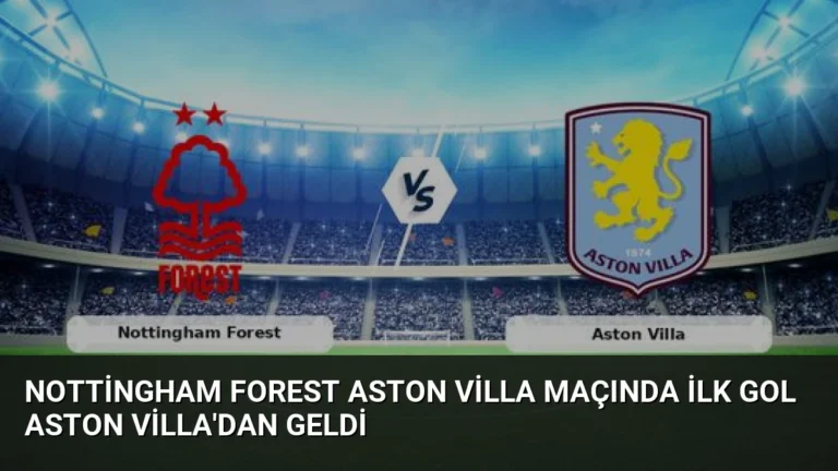 Nottingham Forest Aston Villa Maçında İlk Gol Aston Villa’dan Geldi