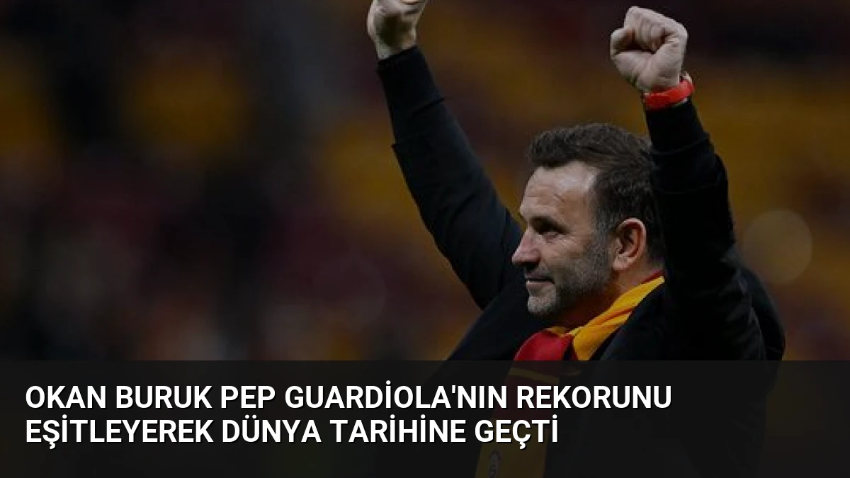 Okan Buruk Pep Guardiola’nın Rekorunu Eşitleyerek Dünya Tarihine Geçti