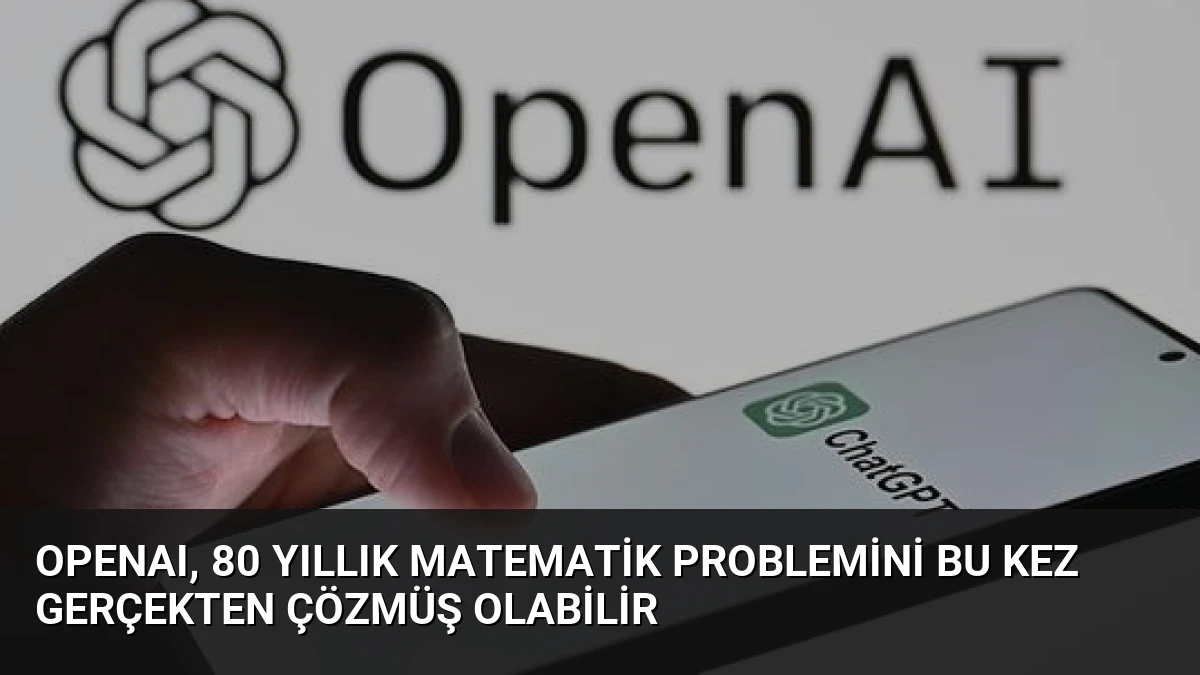 OpenAI, 80 yıllık matematik problemini bu kez gerçekten çözmüş olabilir