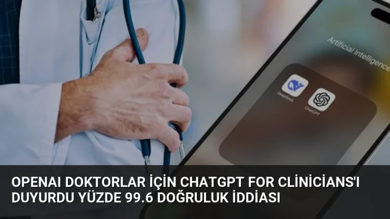 OpenAI Doktorlar İçin ChatGPT for Clinicians’ı Duyurdu Yüzde 99.6 Doğruluk İddiası