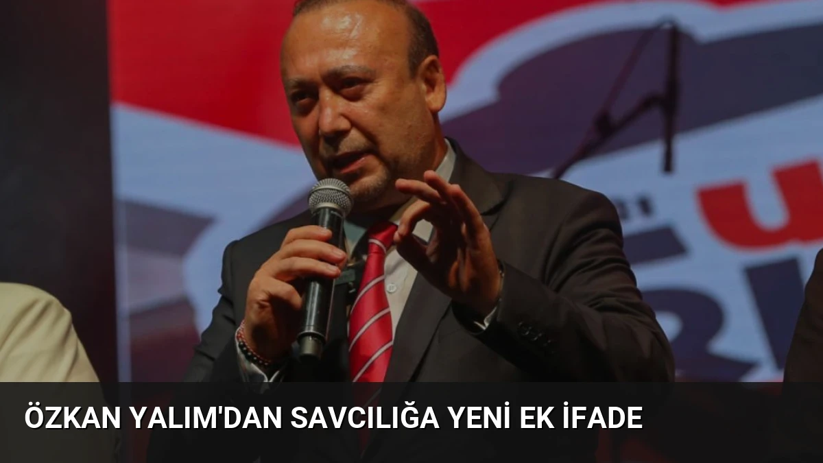 Özkan Yalım’dan Savcılığa Yeni Ek İfade