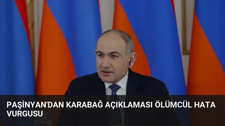 Paşinyan’dan Karabağ Açıklaması Ölümcül Hata Vurgusu