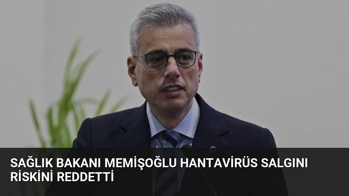 Sağlık Bakanı Memişoğlu Hantavirüs Salgını Riskini Reddetti
