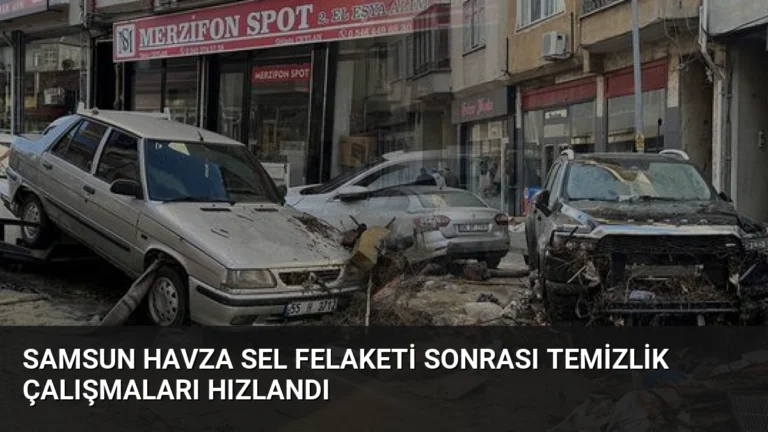 Samsun Havza Sel Felaketi Sonrası Temizlik Çalışmaları Hızlandı