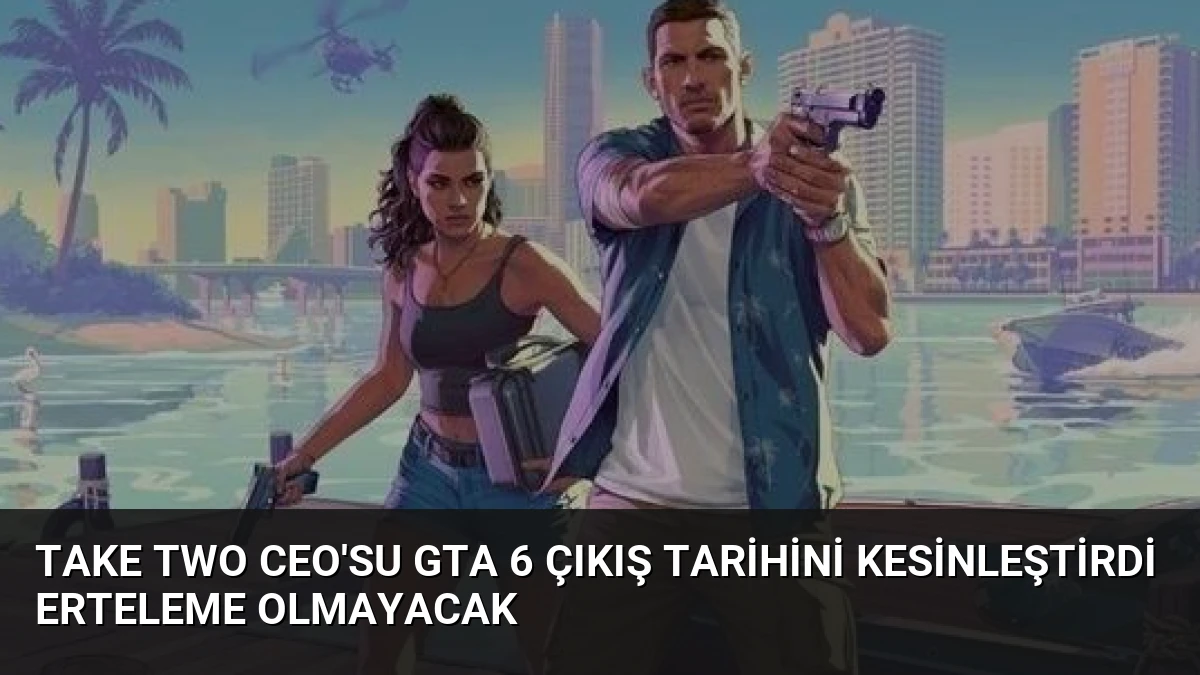 Take Two CEO’su GTA 6 Çıkış Tarihini Kesinleştirdi Erteleme Olmayacak