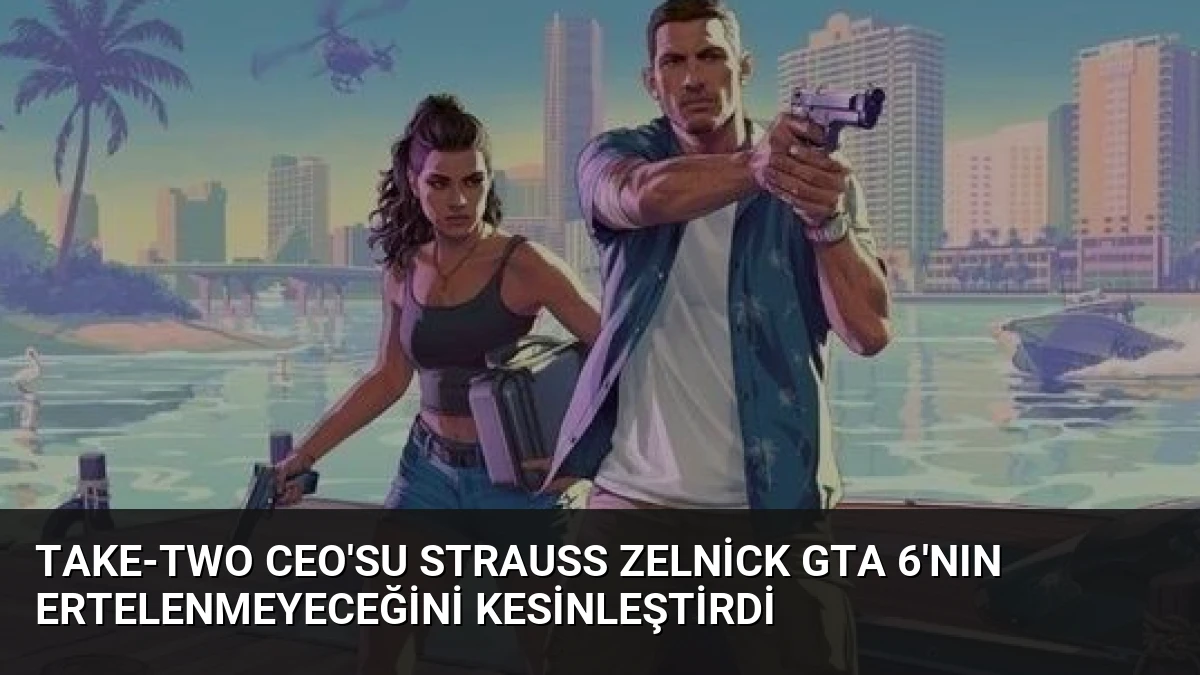 Take-Two CEO’su Strauss Zelnick GTA 6’nın ertelenmeyeceğini kesinleştirdi