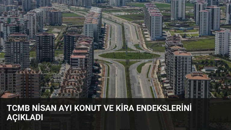 TCMB Nisan Ayı Konut ve Kira Endekslerini Açıkladı