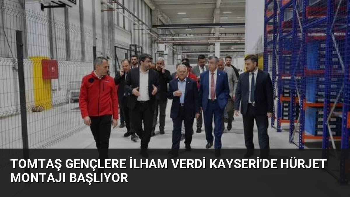 TOMTAŞ Gençlere İlham Verdi Kayseri’de Hürjet Montajı Başlıyor
