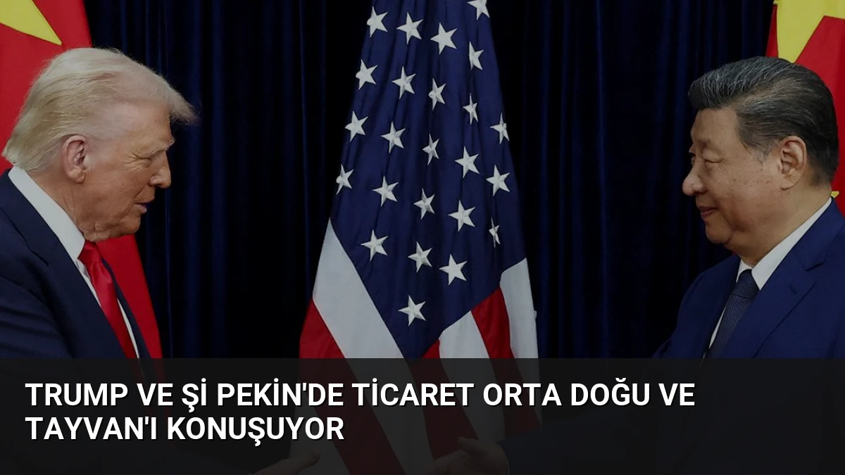 Trump ve Şi Pekin’de Ticaret Orta Doğu ve Tayvan’ı Konuşuyor