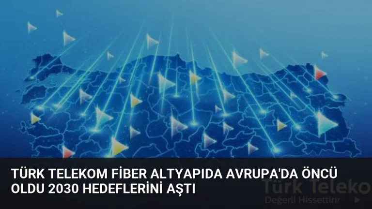 Türk Telekom Fiber Altyapıda Avrupa’da Öncü Oldu 2030 Hedeflerini Aştı