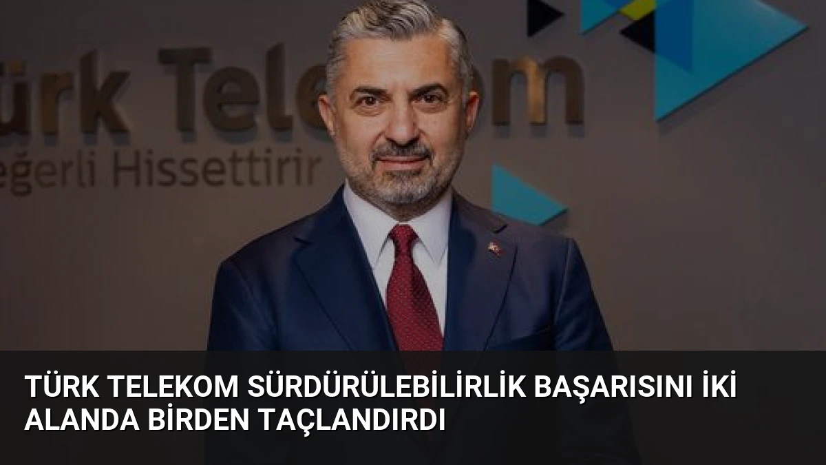 Türk Telekom Sürdürülebilirlik Başarısını İki Alanda Birden Taçlandırdı