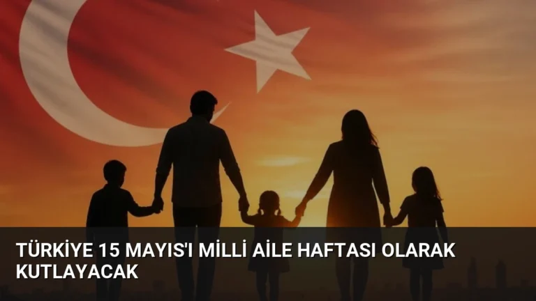 Türkiye 15 Mayıs’ı Milli Aile Haftası Olarak Kutlayacak