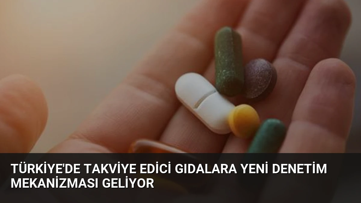 Türkiye’de Takviye Edici Gıdalara Yeni Denetim Mekanizması Geliyor