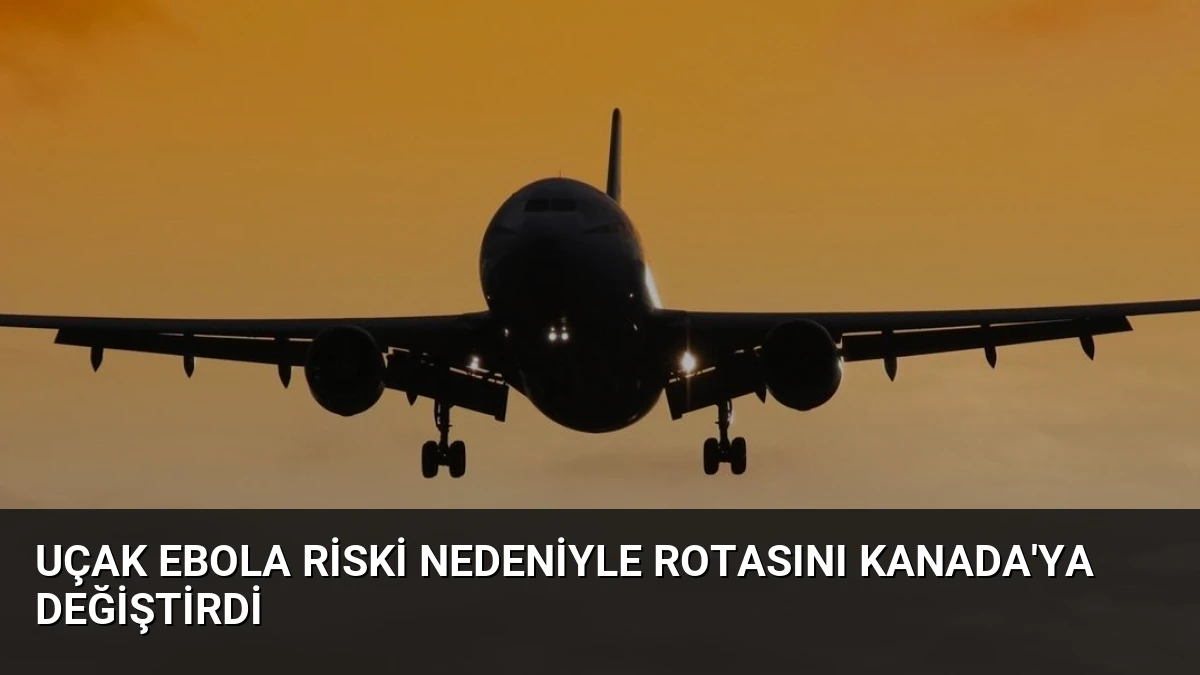 Uçak Ebola Riski Nedeniyle Rotasını Kanada’ya Değiştirdi