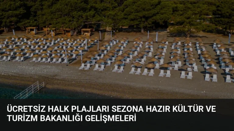 Ücretsiz Halk Plajları Sezona Hazır Kültür ve Turizm Bakanlığı Gelişmeleri