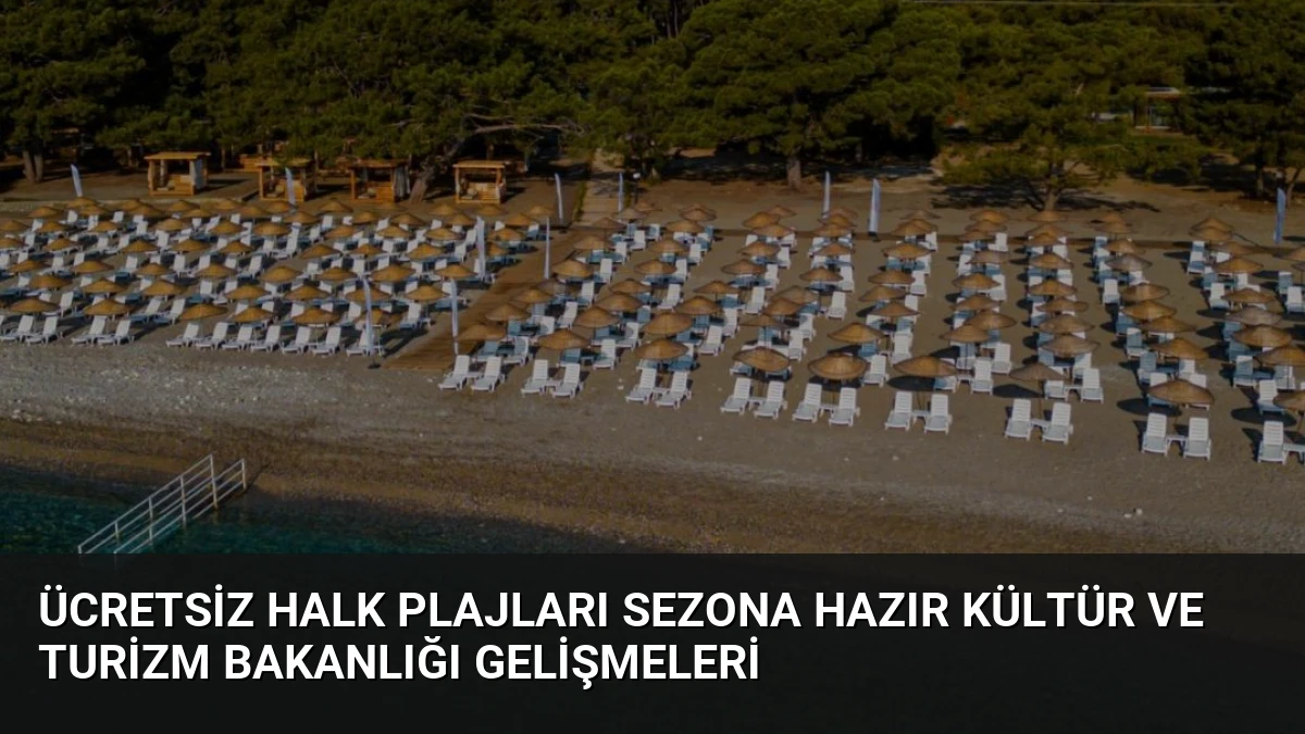 Ücretsiz Halk Plajları Sezona Hazır Kültür ve Turizm Bakanlığı Gelişmeleri