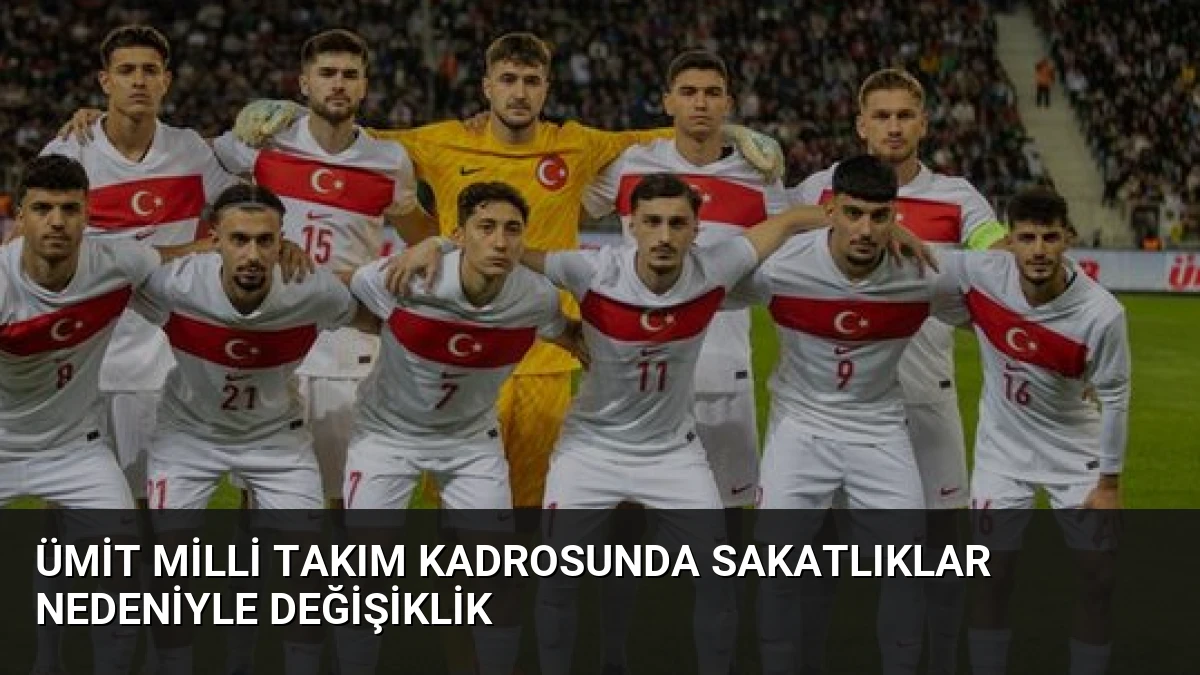 Ümit Milli Takım Kadrosunda Sakatlıklar Nedeniyle Değişiklik