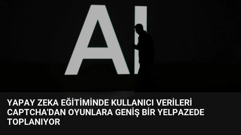 Yapay Zeka Eğitiminde Kullanıcı Verileri CAPTCHA’dan Oyunlara Geniş Bir Yelpazede Toplanıyor