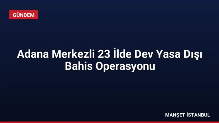 Adana Merkezli 23 İlde Dev Yasa Dışı Bahis Operasyonu