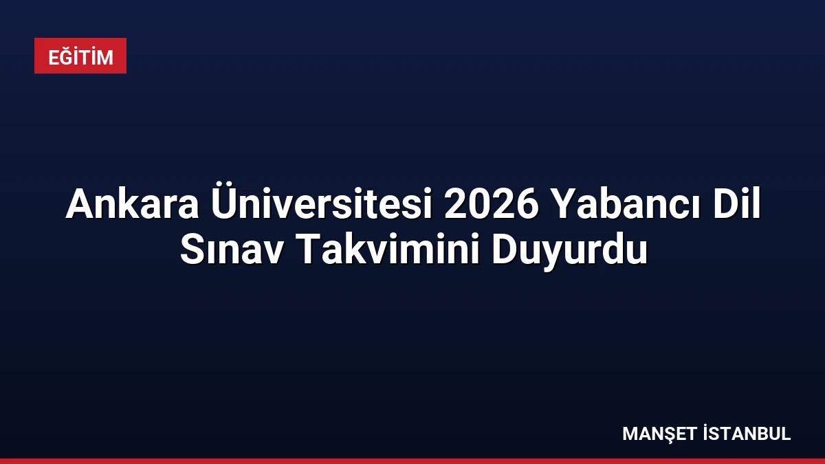 Ankara Üniversitesi 2026 Yabancı Dil Sınav Takvimini Duyurdu
